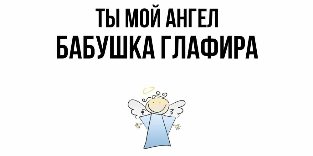 Открытка на каждый день с именем, Бабушка-Глафира Ты мой ангел ангел Прикольная открытка с пожеланием онлайн скачать бесплатно 