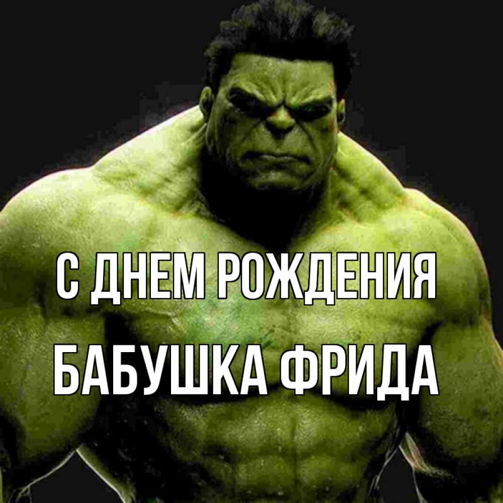 Открытка на каждый день с именем, Бабушка-Фрида С днем рождения зеленый супергерой марвел Прикольная открытка с пожеланием онлайн скачать бесплатно 