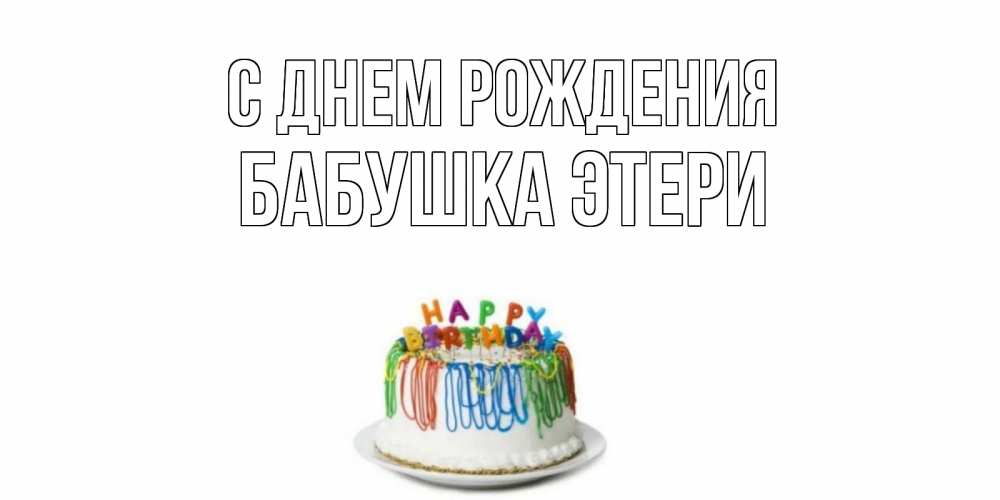 Открытка на каждый день с именем, Бабушка-Этери С днем рождения Тортик Прикольная открытка с пожеланием онлайн скачать бесплатно 