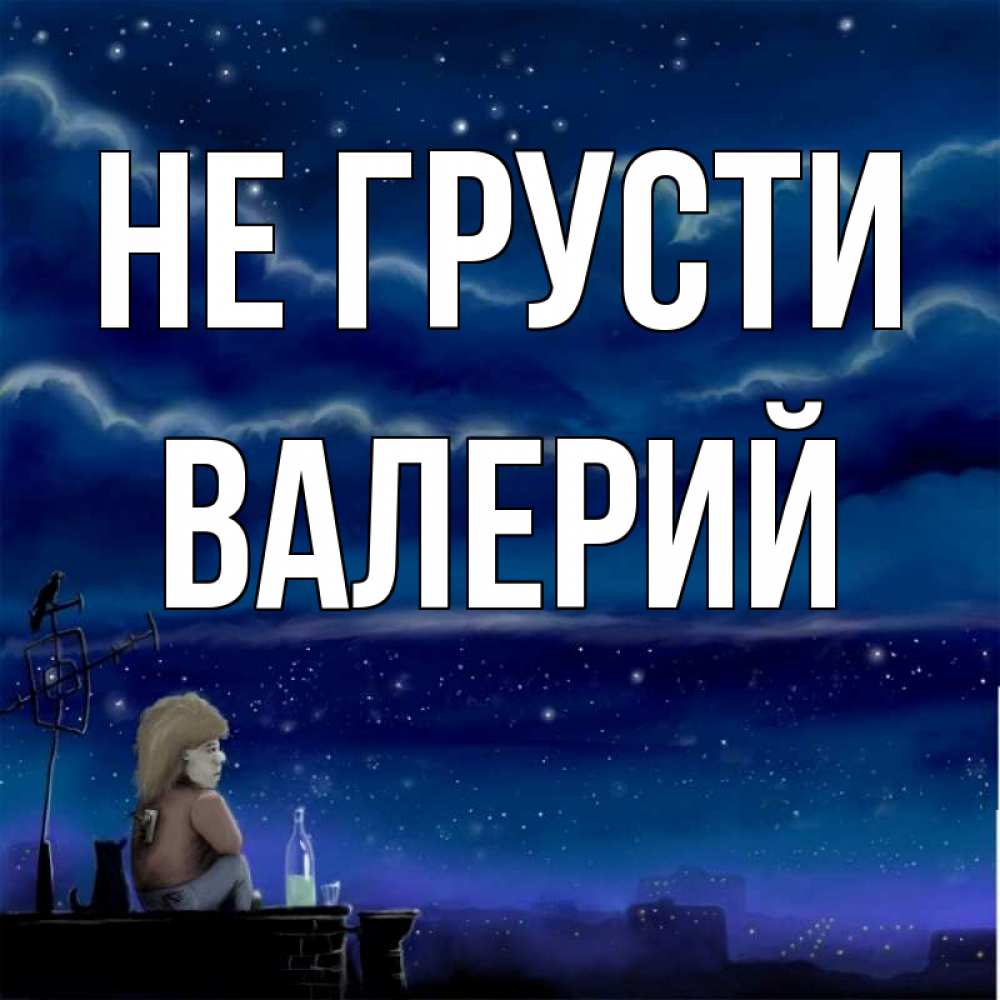 Открытка на каждый день с именем, Валерий Не грусти город с крыши Прикольная открытка с пожеланием онлайн скачать бесплатно 