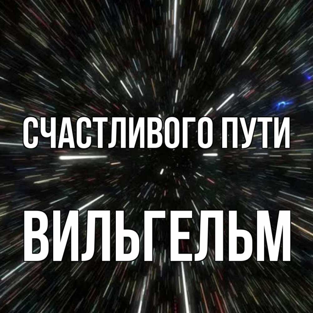 Открытка на каждый день с именем, Вильгельм Счастливого пути туннель Прикольная открытка с пожеланием онлайн скачать бесплатно 