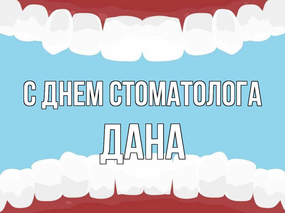Открытка на каждый день с именем, Дана С днем стоматолога с днем стоматолога Прикольная открытка с пожеланием онлайн скачать бесплатно 