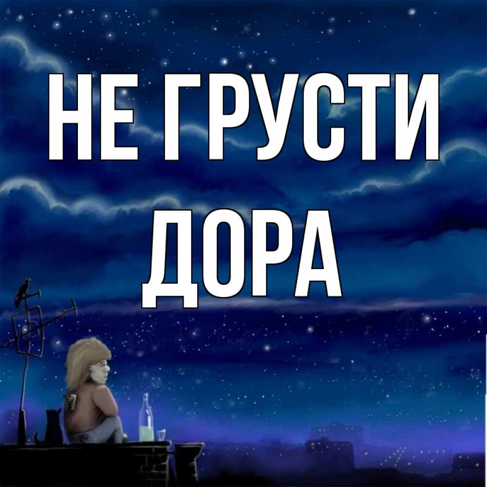 Открытка на каждый день с именем, Дора Не грусти город с крыши Прикольная открытка с пожеланием онлайн скачать бесплатно 