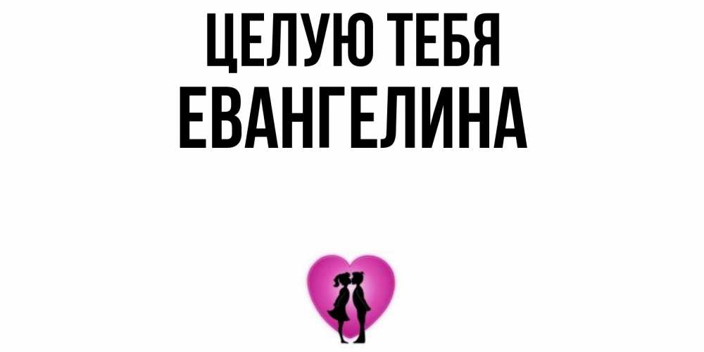 Открытка на каждый день с именем, Евангелина Целую тебя поцелуй Прикольная открытка с пожеланием онлайн скачать бесплатно 
