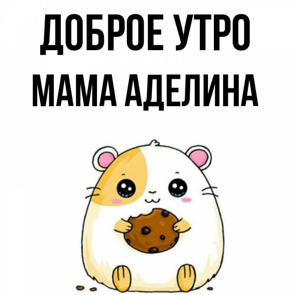 Открытка на каждый день с именем, Мама-Аделина Доброе утро есть печеньку. Утречко Прикольная открытка с пожеланием онлайн скачать бесплатно 