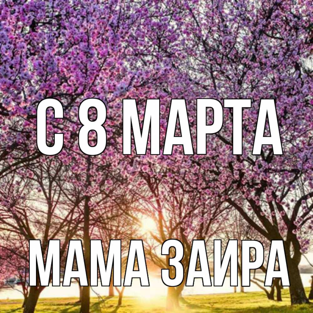 Открытка на каждый день с именем, Мама-Заира С 8 МАРТА международный женский день Прикольная открытка с пожеланием онлайн скачать бесплатно 