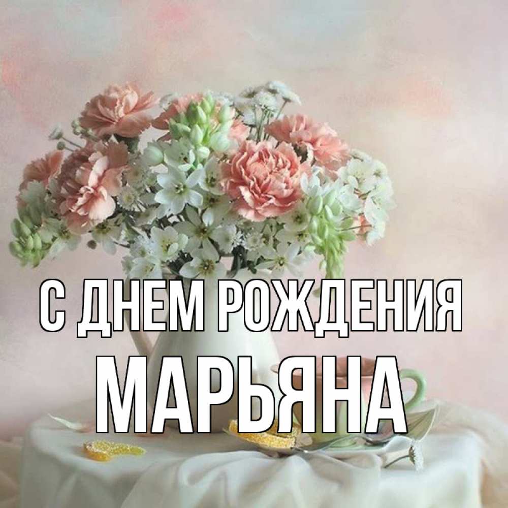 Открытка на каждый день с именем, Марьяна С днем рождения с цветами Прикольная открытка с пожеланием онлайн скачать бесплатно 
