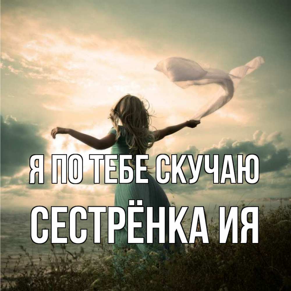 Открытка на каждый день с именем, Сестрёнка-Ия Я по тебе скучаю белый флаг Прикольная открытка с пожеланием онлайн скачать бесплатно 