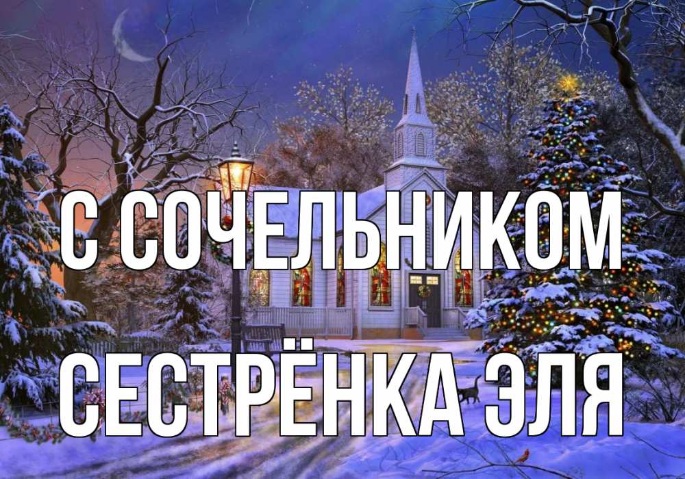 Открытка на каждый день с именем, Сестрёнка-Эля С сочельником сочельник Прикольная открытка с пожеланием онлайн скачать бесплатно 