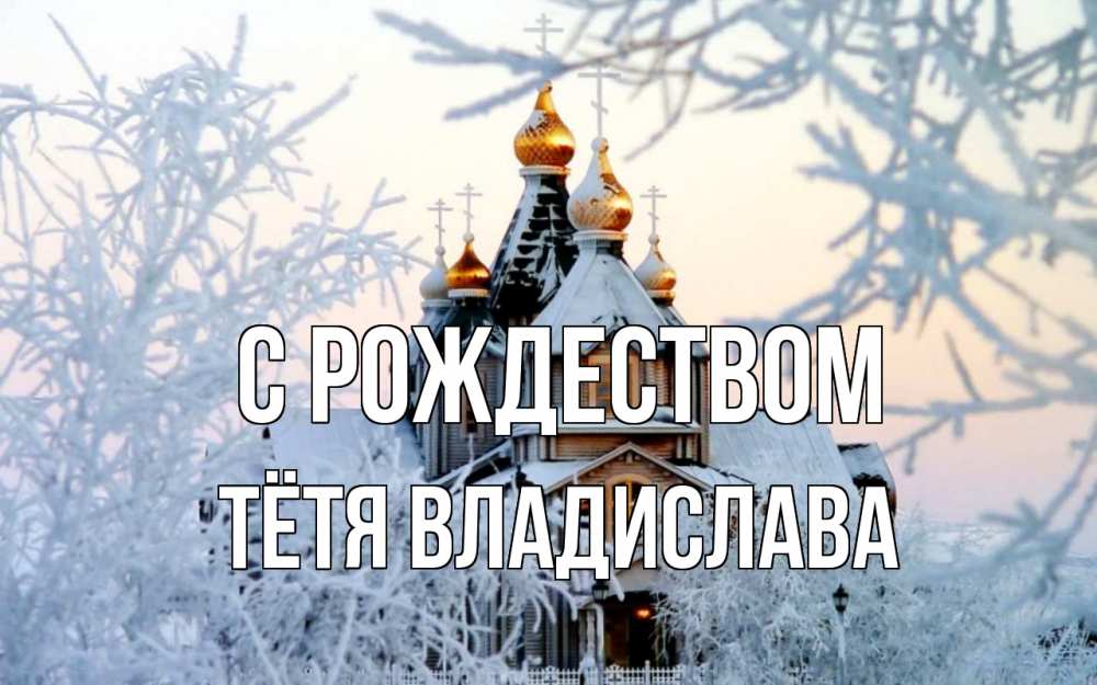 Открытка на каждый день с именем, Тётя-Владислава С рождеством рождество, золотые купала 1 Прикольная открытка с пожеланием онлайн скачать бесплатно 