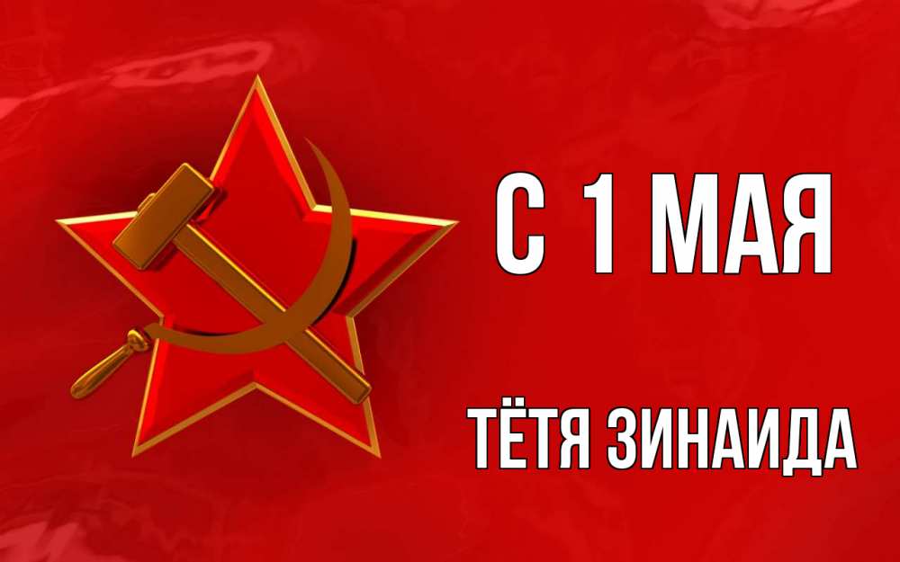Открытка на каждый день с именем, Тётя-Зинаида С 1 мая С 1 мая Прикольная открытка с пожеланием онлайн скачать бесплатно 