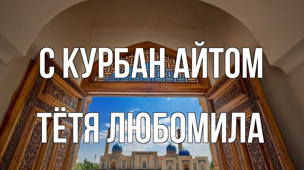 Открытка на каждый день с именем, Тётя-Любомила С курбан айтом мечеть Прикольная открытка с пожеланием онлайн скачать бесплатно 