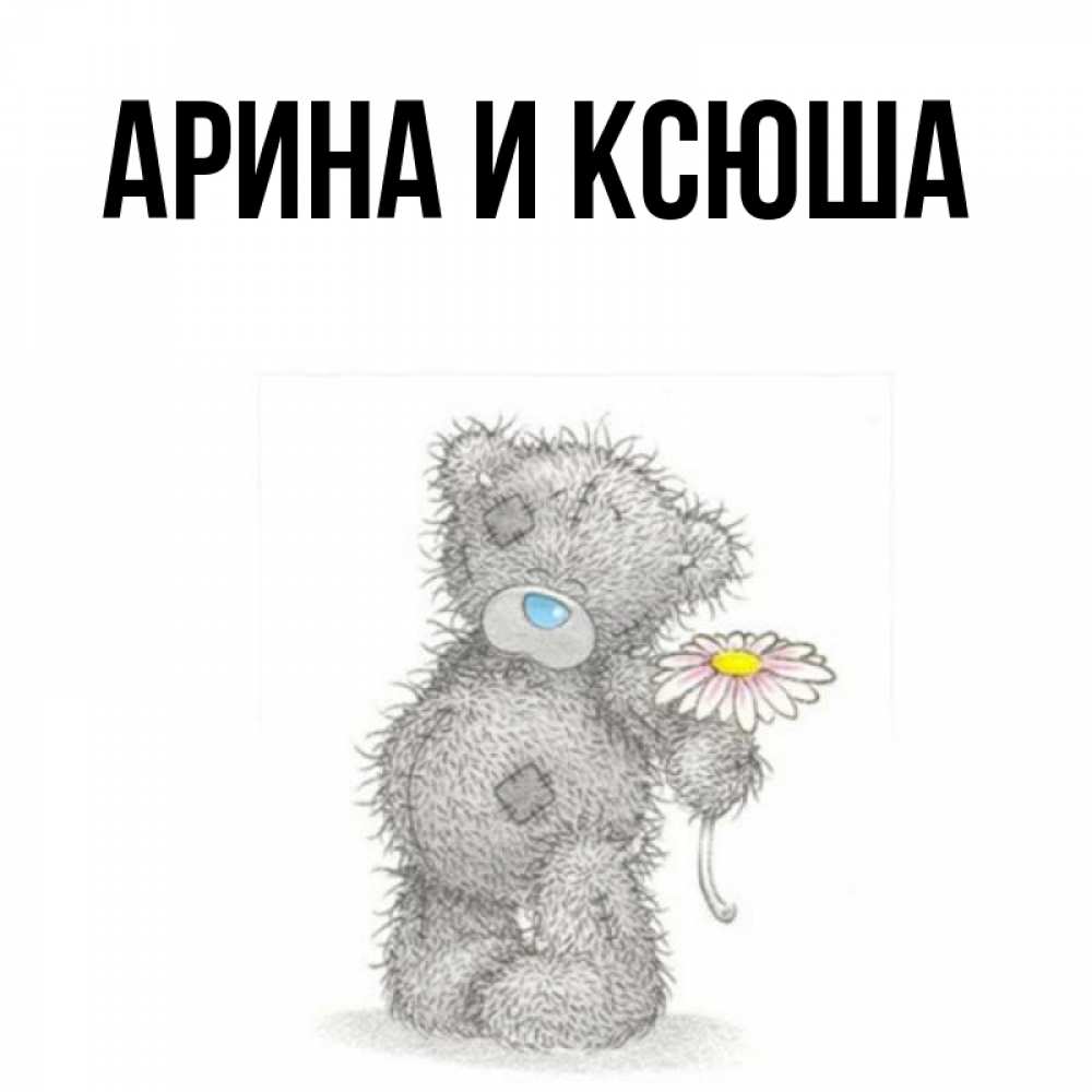 Открытка на каждый день с именем, Арина-и-Ксюша Главная Плюшевый медвежонок с заплатками Прикольная открытка с пожеланием онлайн скачать бесплатно 