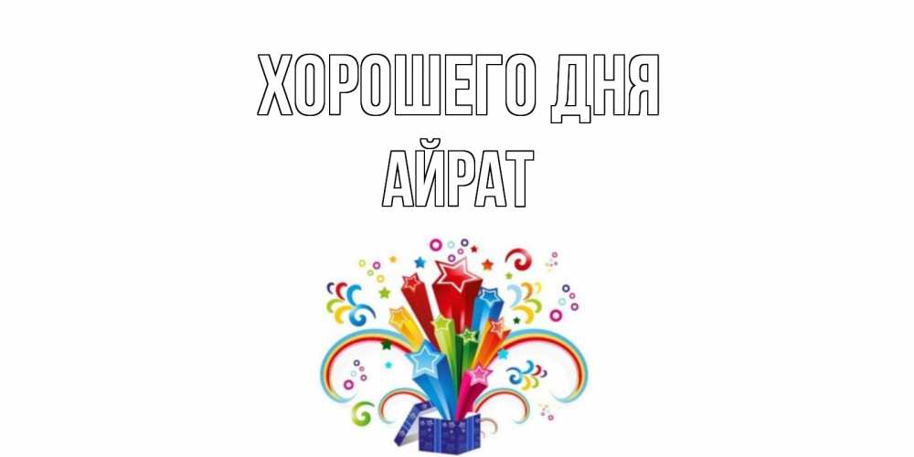 Открытка на каждый день с именем, Айрат Хорошего дня праздник Прикольная открытка с пожеланием онлайн скачать бесплатно 