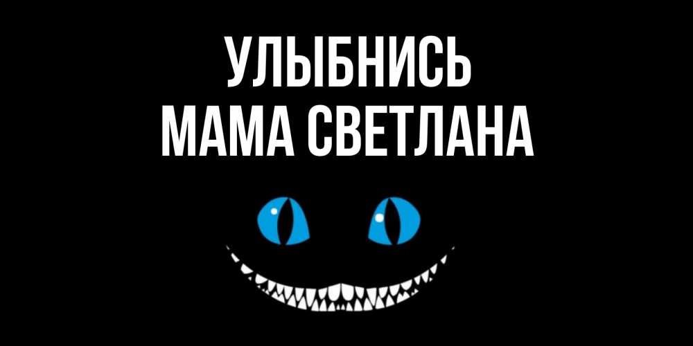 Открытка на каждый день с именем, Мама-Светлана Улыбнись кот улыбается Прикольная открытка с пожеланием онлайн скачать бесплатно 