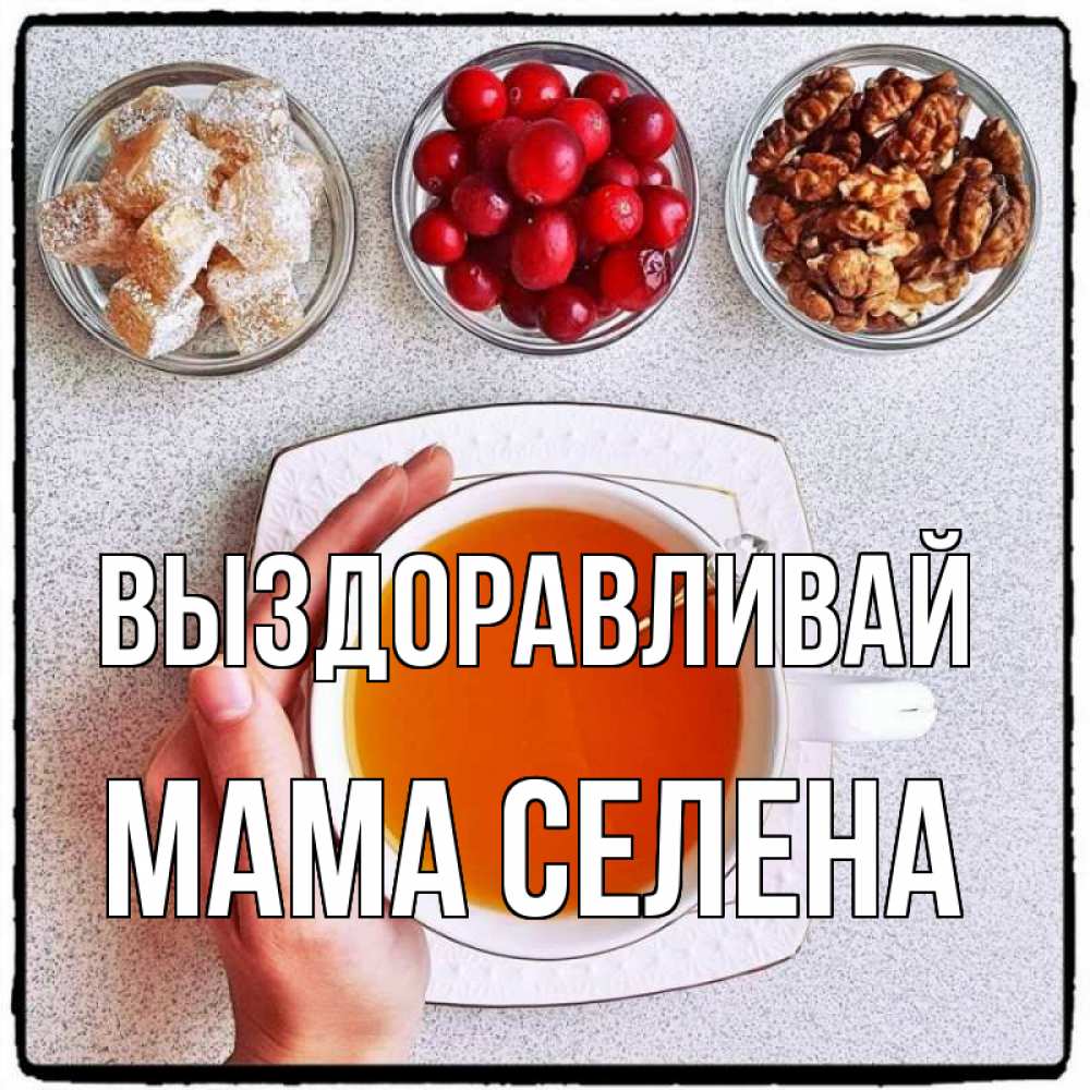 Открытка на каждый день с именем, Мама-Селена Выздоравливай на столе Прикольная открытка с пожеланием онлайн скачать бесплатно 