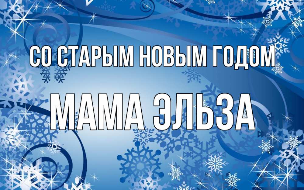 Открытка на каждый день с именем, Мама-Эльза Со старым новым годом новый год Прикольная открытка с пожеланием онлайн скачать бесплатно 