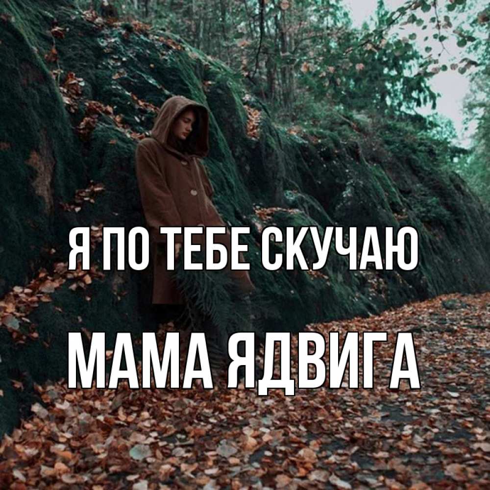 Открытка на каждый день с именем, Мама-Ядвига Я по тебе скучаю скука 1 Прикольная открытка с пожеланием онлайн скачать бесплатно 