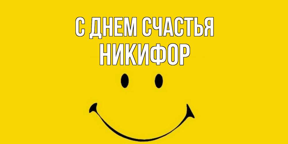 Открытка на каждый день с именем, Никифор С днем счастья радость и улыбка Прикольная открытка с пожеланием онлайн скачать бесплатно 