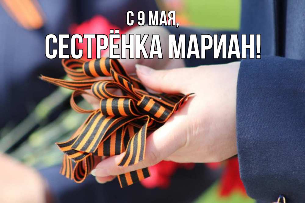 Открытка на каждый день с именем, Сестрёнка-Мариан С 9 мая 9 мая Прикольная открытка с пожеланием онлайн скачать бесплатно 