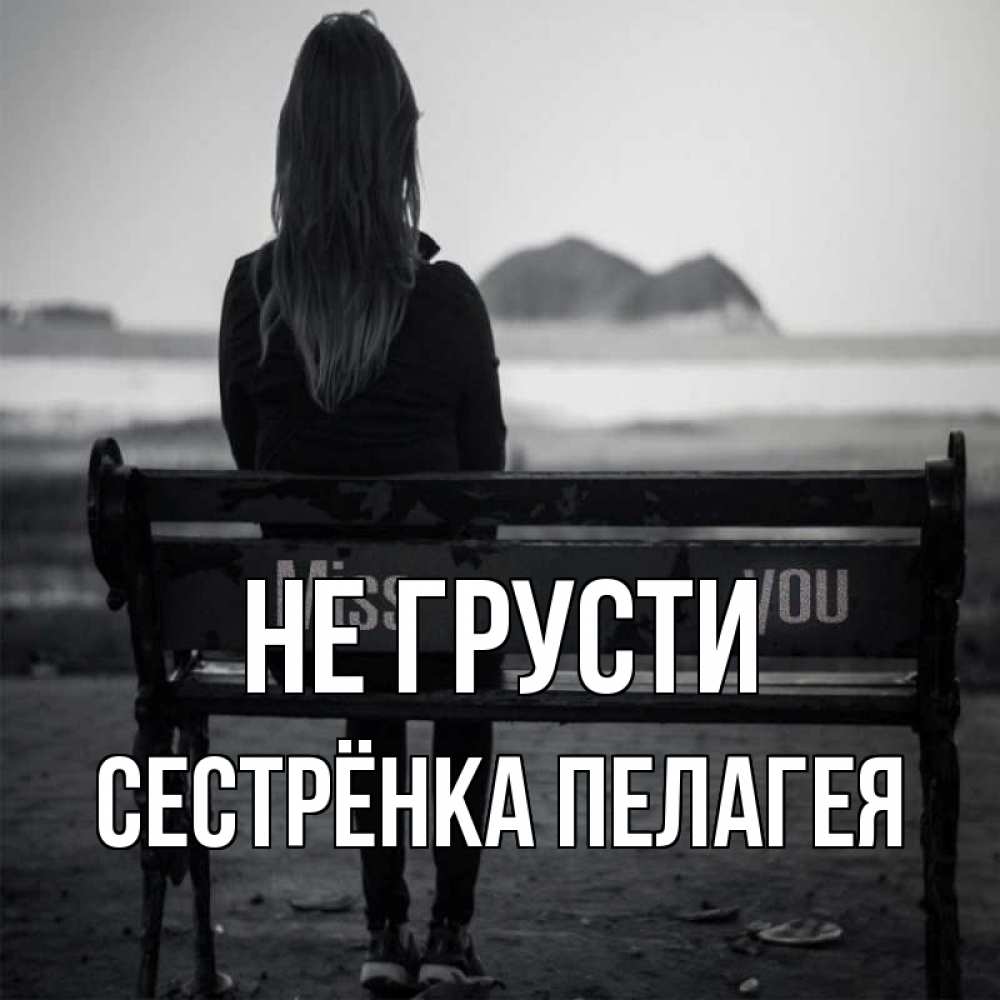 Открытка на каждый день с именем, Сестрёнка-Пелагея Не грусти смотрит на скалы Прикольная открытка с пожеланием онлайн скачать бесплатно 