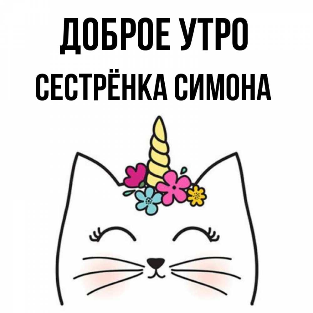 Открытка на каждый день с именем, Сестрёнка-Симона Доброе утро утречко Прикольная открытка с пожеланием онлайн скачать бесплатно 