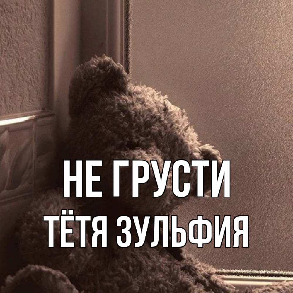Открытка на каждый день с именем, Тётя-Зульфия Не грусти стекол рефленое Прикольная открытка с пожеланием онлайн скачать бесплатно 