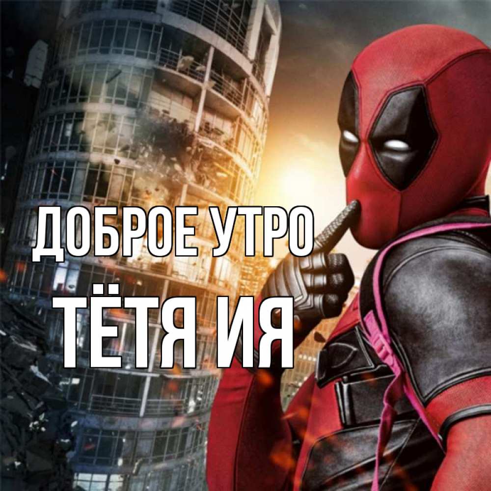 Открытка на каждый день с именем, Тётя-Ия Доброе утро марвел и дедпул на фоне небоскреба Прикольная открытка с пожеланием онлайн скачать бесплатно 