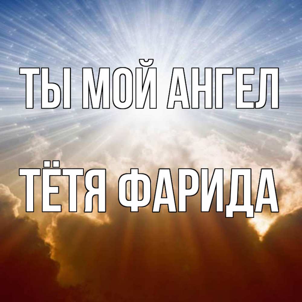 Открытка на каждый день с именем, Тётя-Фарида Ты мой ангел ангельский свет на небе Прикольная открытка с пожеланием онлайн скачать бесплатно 