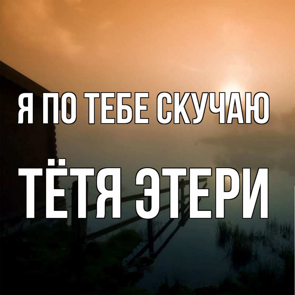 Открытка на каждый день с именем, Тётя-Этери Я по тебе скучаю приходи ко мне на чай Прикольная открытка с пожеланием онлайн скачать бесплатно 