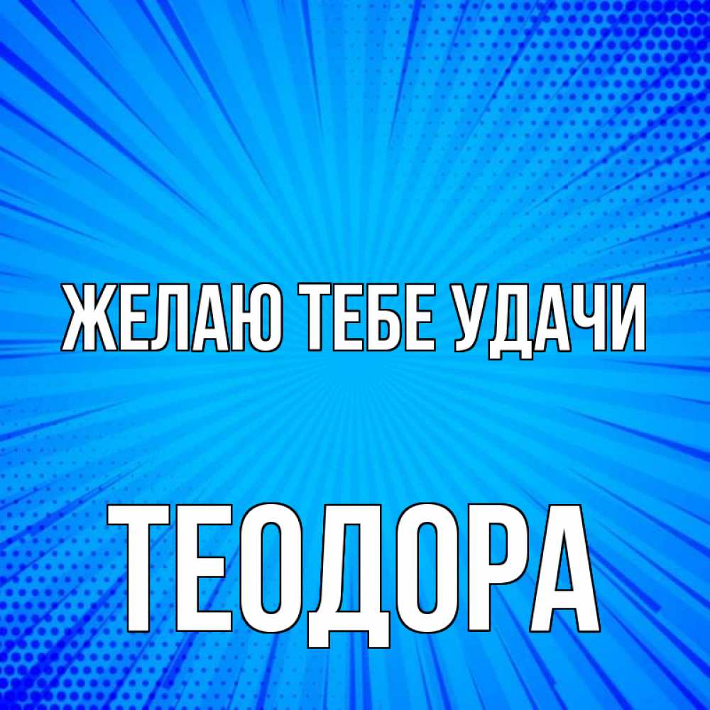 Открытка на каждый день с именем, Теодора Желаю тебе удачи на удачу Прикольная открытка с пожеланием онлайн скачать бесплатно 