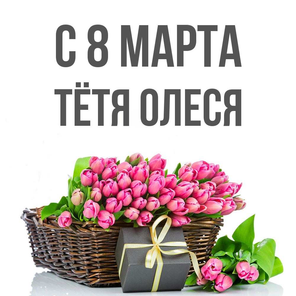 Открытка на каждый день с именем, Тётя-Олеся С 8 марта цветы Прикольная открытка с пожеланием онлайн скачать бесплатно 