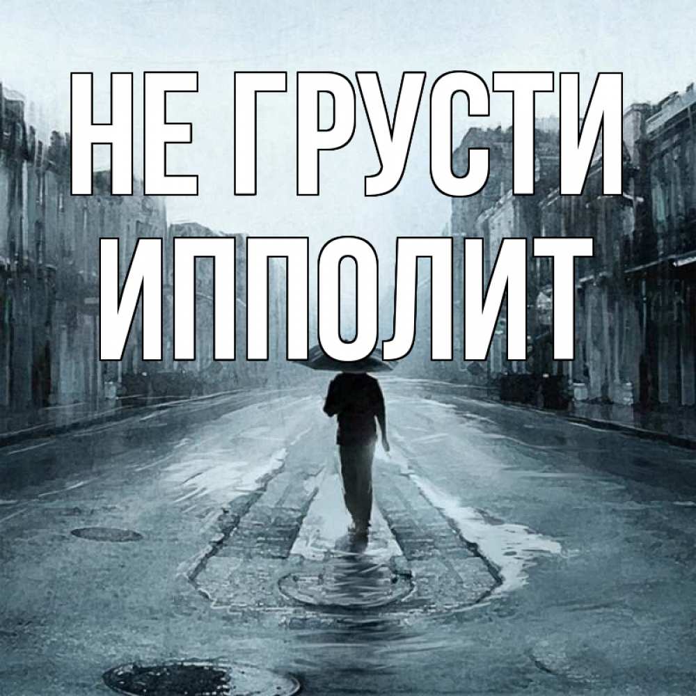 Открытка на каждый день с именем, Ипполит Не грусти опустевшая улица Прикольная открытка с пожеланием онлайн скачать бесплатно 