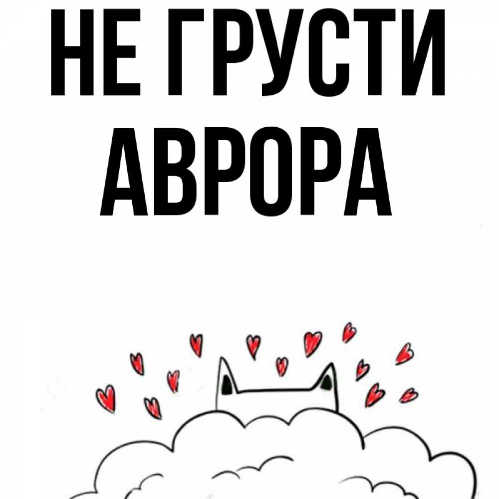Открытка на каждый день с именем, Аврора Не грусти облако и ушки котика с сердечками Прикольная открытка с пожеланием онлайн скачать бесплатно 