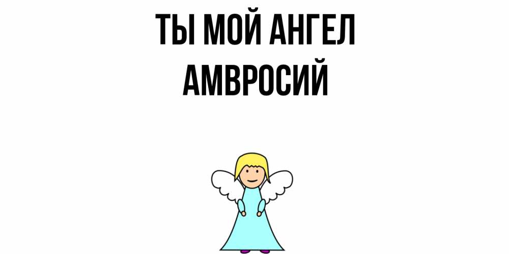 Открытка на каждый день с именем, Амвросий Ты мой ангел ангел Прикольная открытка с пожеланием онлайн скачать бесплатно 