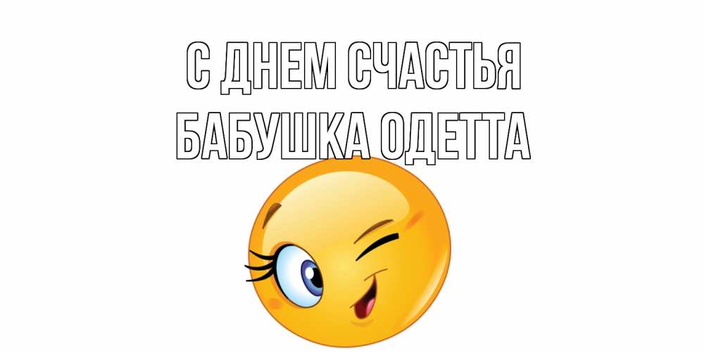 Открытка на каждый день с именем, Бабушка-Одетта С днем счастья улыбка Прикольная открытка с пожеланием онлайн скачать бесплатно 