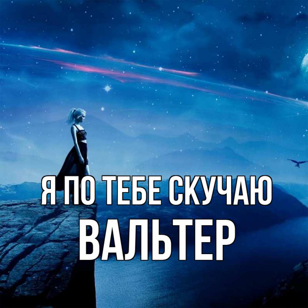 Открытка на каждый день с именем, Вальтер Я по тебе скучаю одна Прикольная открытка с пожеланием онлайн скачать бесплатно 