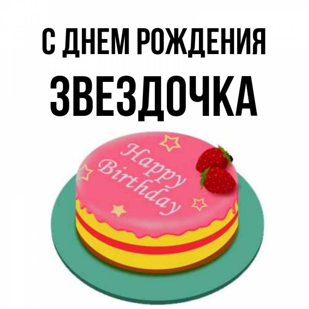 Открытка на каждый день с именем, ЗВЕЗДОЧКА С днем рождения торт, клубника, днюха Прикольная открытка с пожеланием онлайн скачать бесплатно 