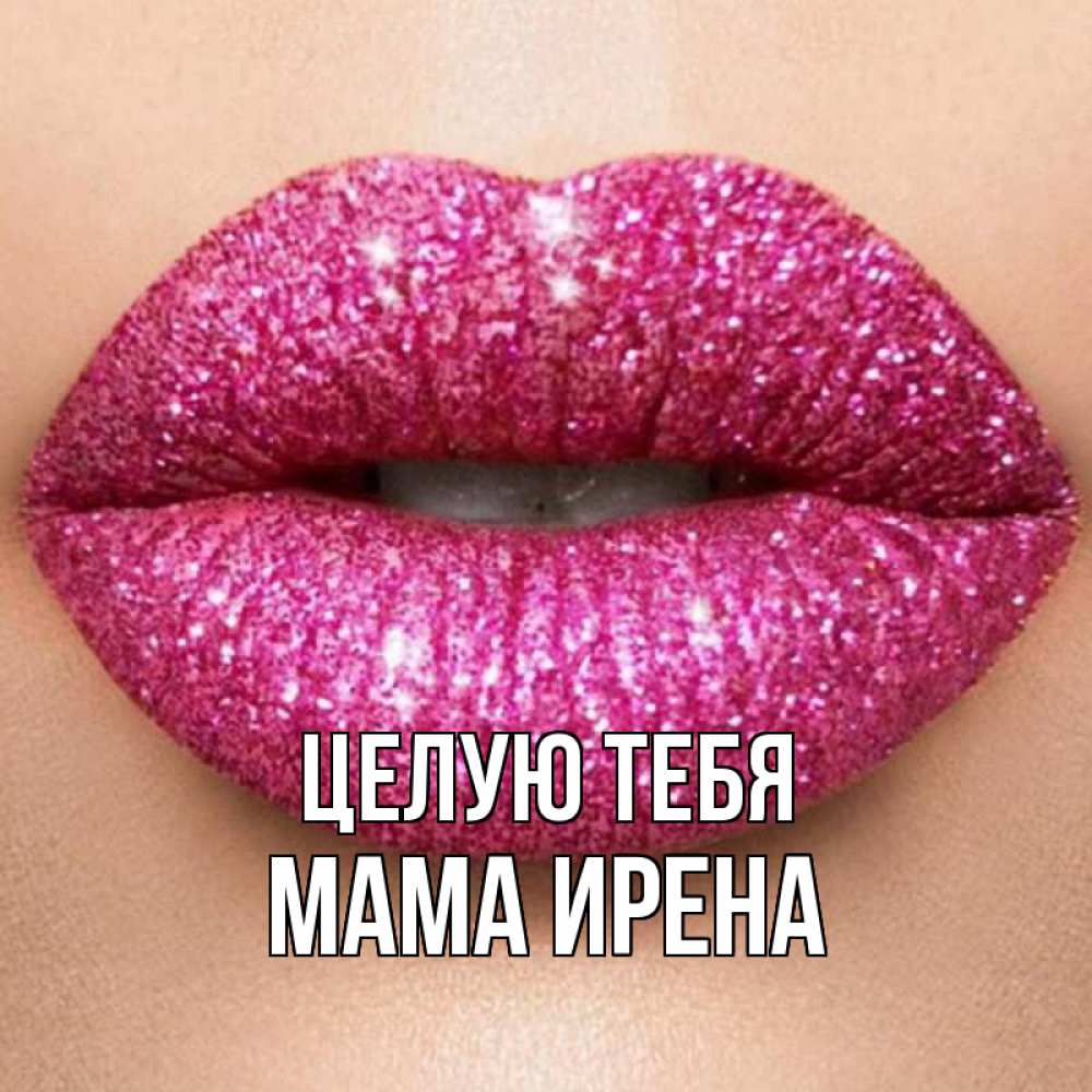 Открытка на каждый день с именем, Мама-Ирена Целую тебя поцелуй с подписью для парня Прикольная открытка с пожеланием онлайн скачать бесплатно 