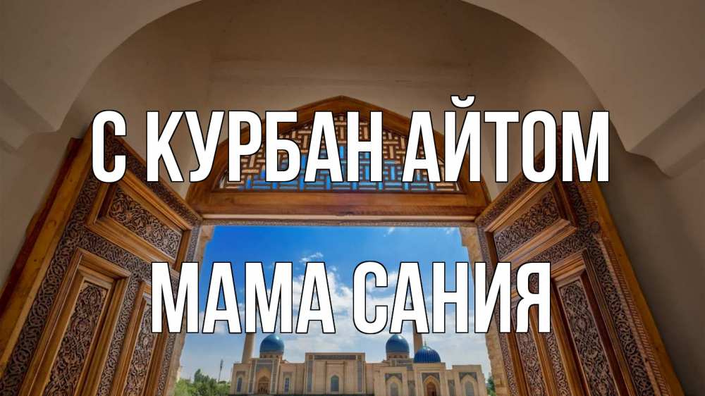 Открытка на каждый день с именем, Мама-Сания С курбан айтом мечеть Прикольная открытка с пожеланием онлайн скачать бесплатно 