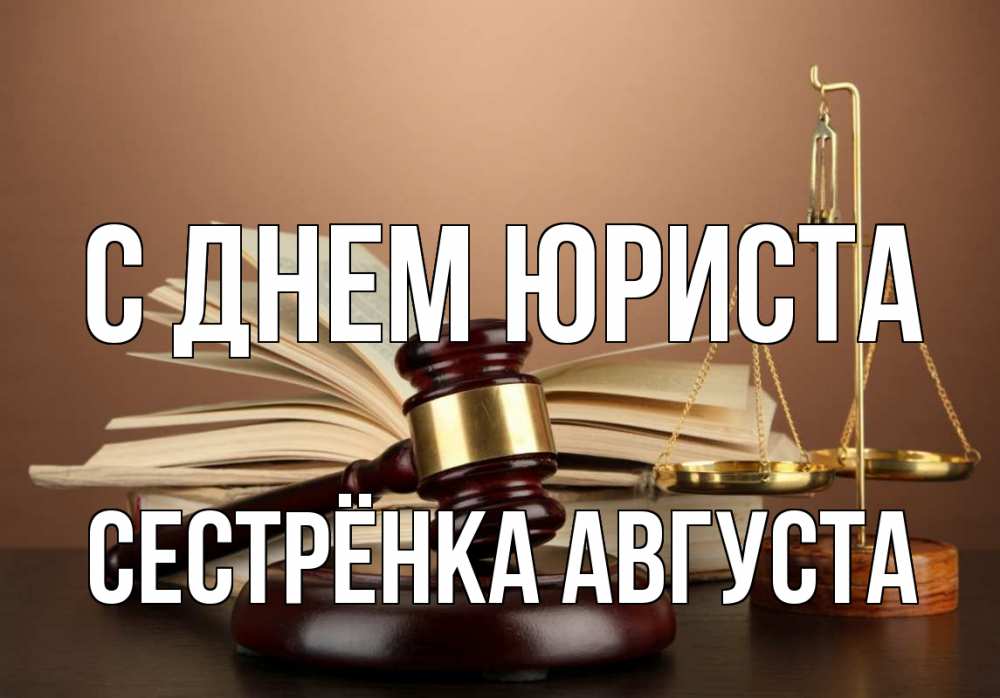 Открытка на каждый день с именем, Сестрёнка-Августа С днем юриста с днем юриста Прикольная открытка с пожеланием онлайн скачать бесплатно 