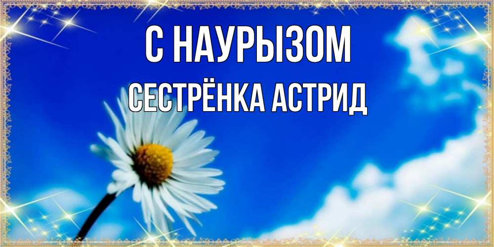 Открытка на каждый день с именем, Сестрёнка-Астрид С наурызом красивая открытка в синих тонах Прикольная открытка с пожеланием онлайн скачать бесплатно 