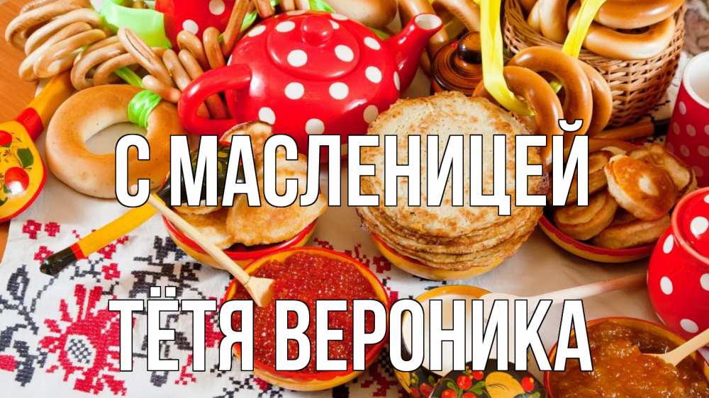 Открытка на каждый день с именем, Тётя-Вероника С масленицей блины, красная икра, баранки Прикольная открытка с пожеланием онлайн скачать бесплатно 