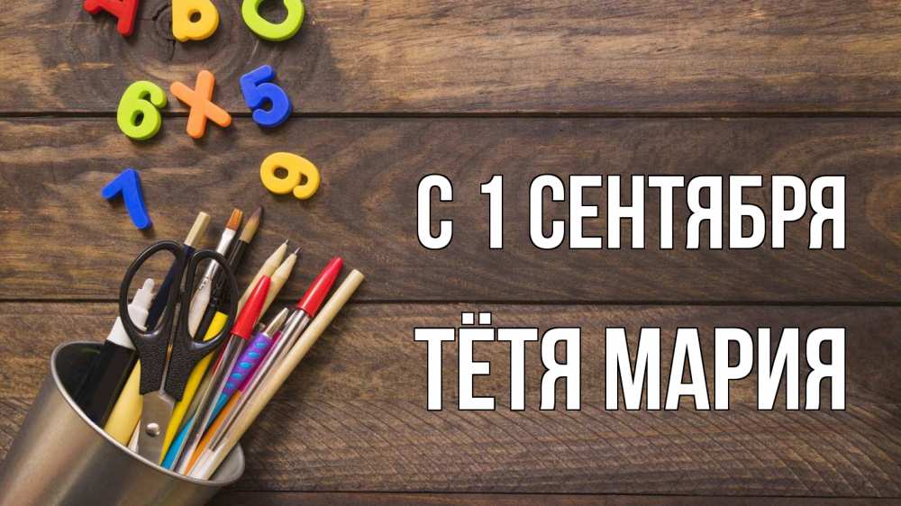 Открытка на каждый день с именем, Тётя-Мария С 1 сентября с днем знаний Прикольная открытка с пожеланием онлайн скачать бесплатно 