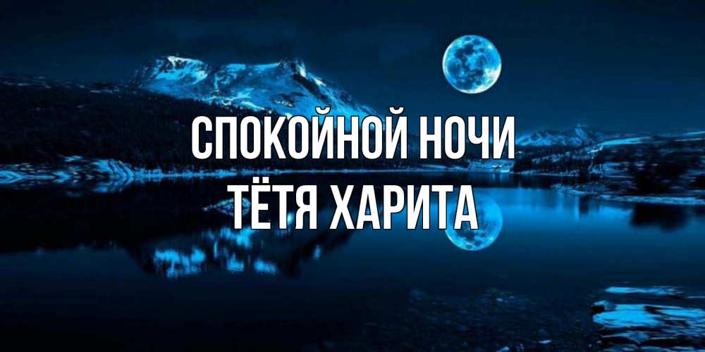 Открытка на каждый день с именем, Тётя-Харита Спокойной ночи луна, озеро, горы Прикольная открытка с пожеланием онлайн скачать бесплатно 