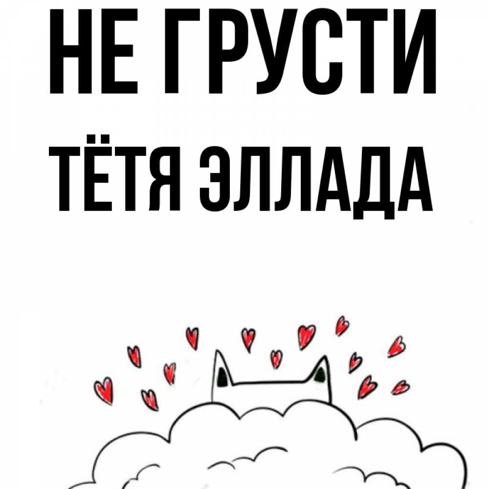 Открытка на каждый день с именем, Тётя-Эллада Не грусти облако и ушки котика с сердечками Прикольная открытка с пожеланием онлайн скачать бесплатно 