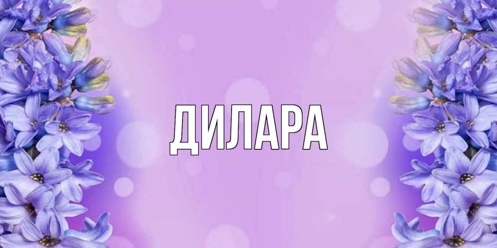 Открытка на каждый день с именем, Дилара Главная открытка с сиренью Прикольная открытка с пожеланием онлайн скачать бесплатно 