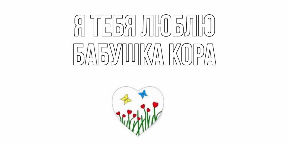 Открытка на каждый день с именем, Бабушка-Кора Я тебя люблю сердечки, бабочки Прикольная открытка с пожеланием онлайн скачать бесплатно 