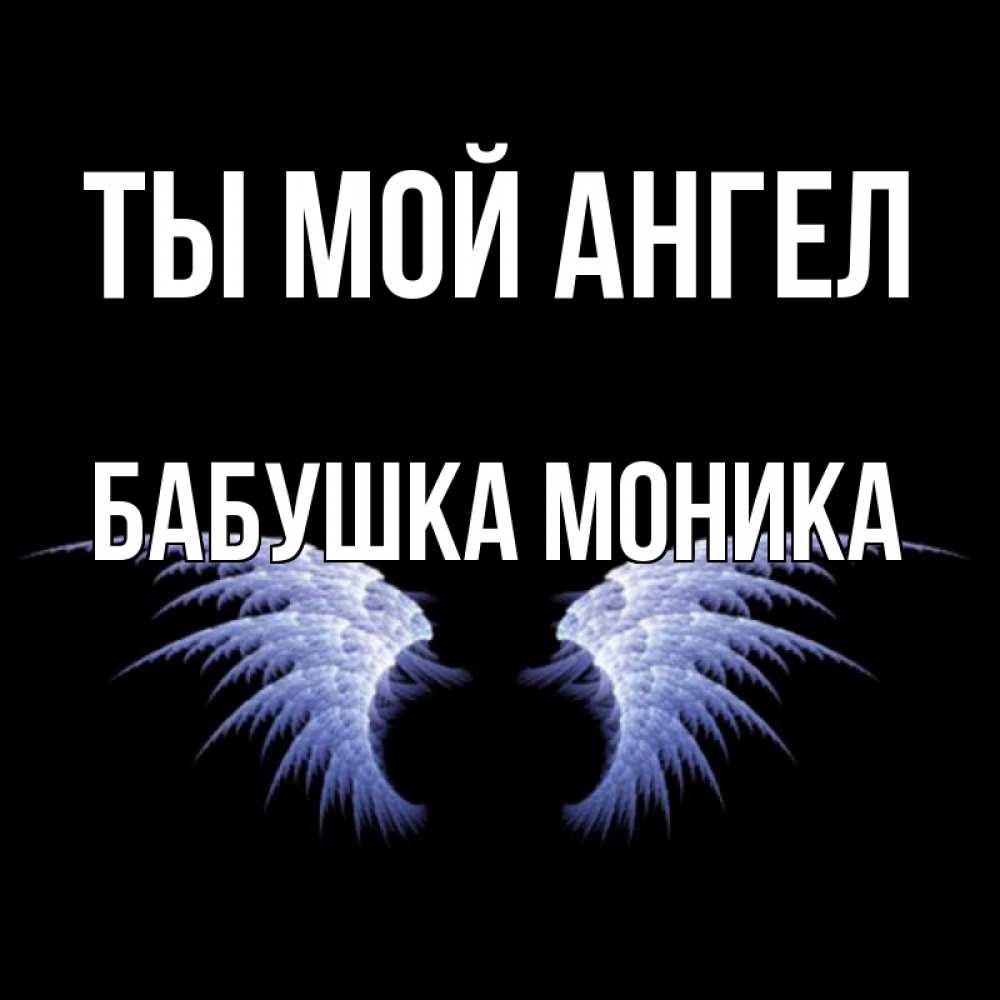 Открытка на каждый день с именем, Бабушка-Моника Ты мой ангел ангельские крылья на черном фоне Прикольная открытка с пожеланием онлайн скачать бесплатно 