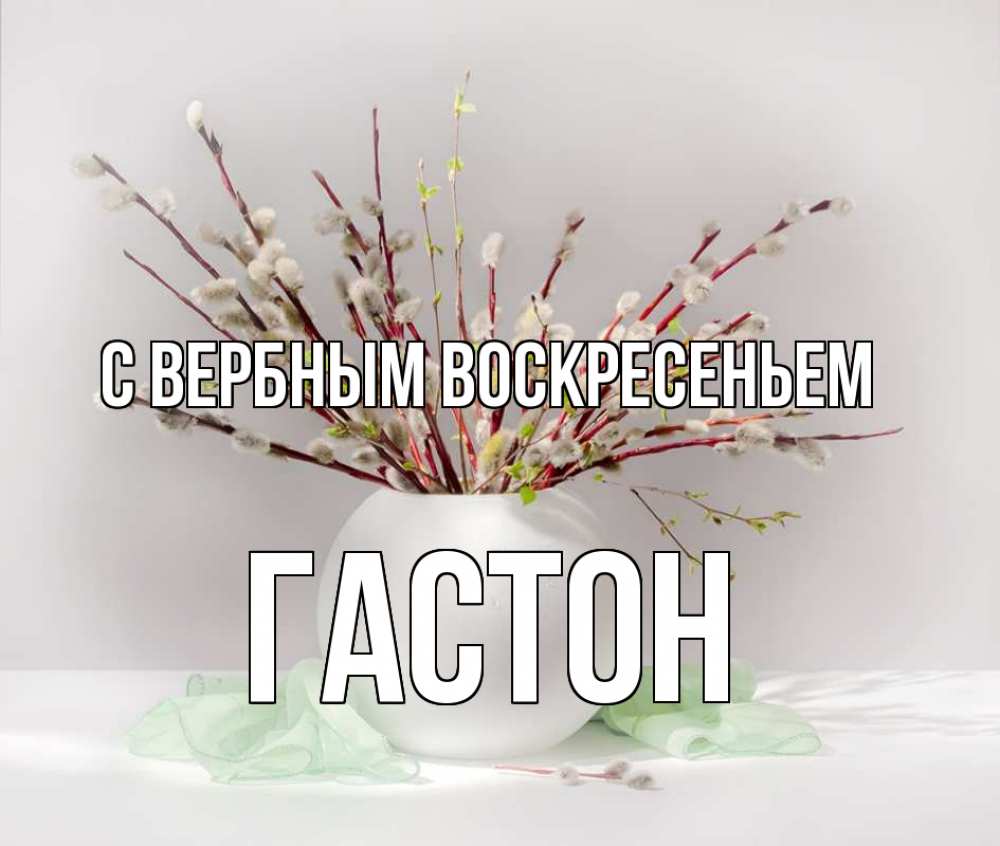 Открытка на каждый день с именем, Гастон С вербным воскресеньем верба Прикольная открытка с пожеланием онлайн скачать бесплатно 